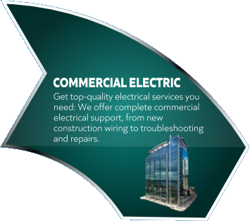 Get top-quality electrical services you need: We offer complete commercial electrical support, from new construction wiring to troubleshooting and repairs.  COMMERCIAL ELECTRIC